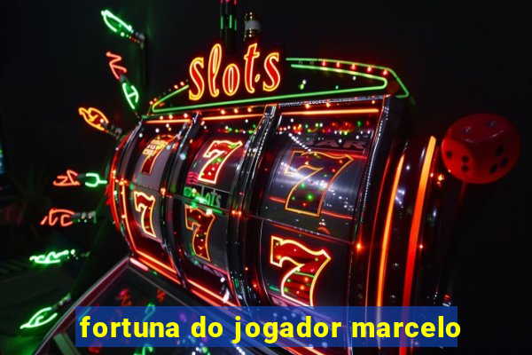 fortuna do jogador marcelo